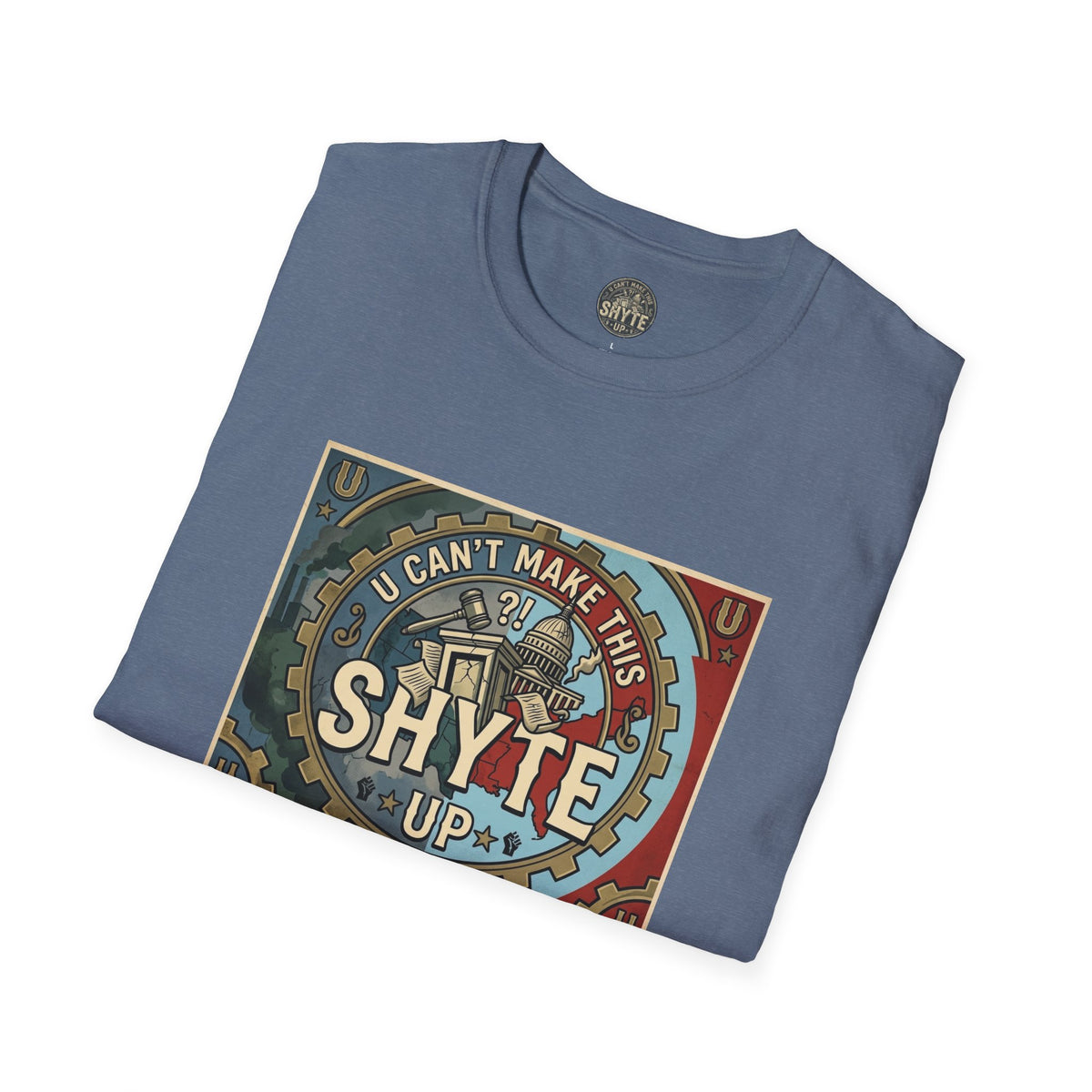 T-Shirt - U Cant Make This Shyte Up - Is This America First Capitalism -Unisex Softstyle