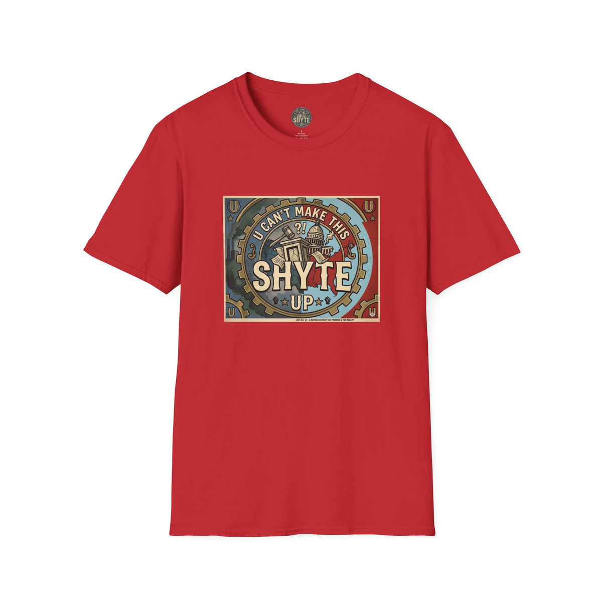 T-Shirt - U Cant Make This Shyte Up - Is This America First Capitalism -Unisex Softstyle