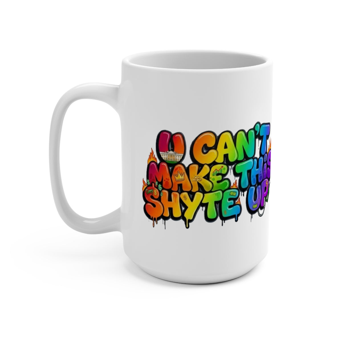 Mug - Rainbow will Appear - U Cant Make This Shyte Up   -Mug 15oz