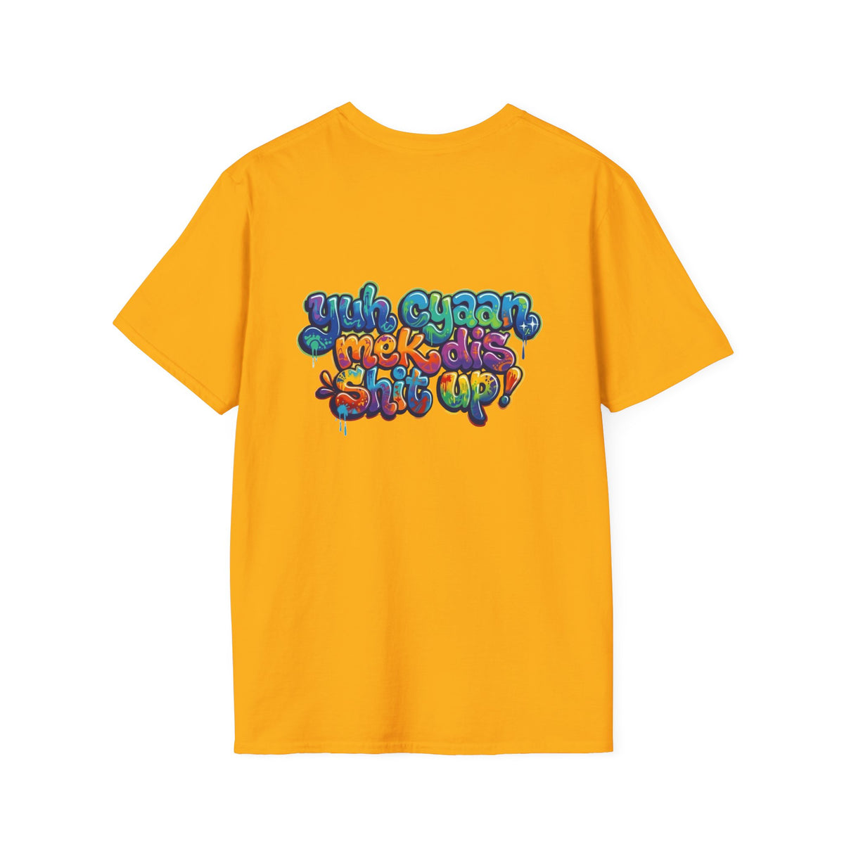 T-Shirt - Patio U Cyaan Mek Dis Shyte Up - Bubble Graffiti -  Unisex Softstyle