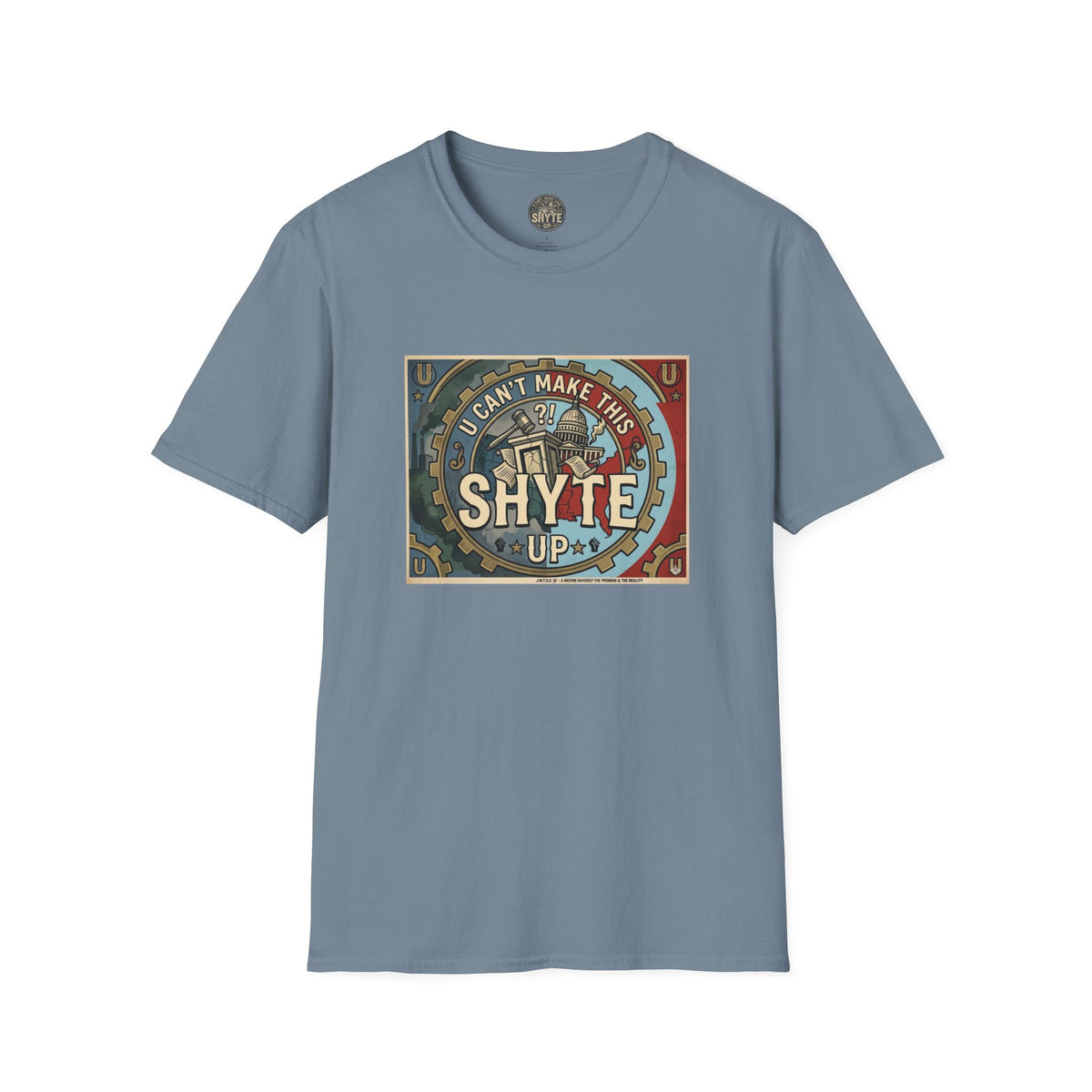 T-Shirt - U Cant Make This Shyte Up - Is This America First Capitalism -Unisex Softstyle