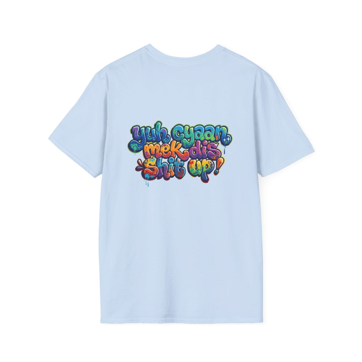 T-Shirt - Patio U Cyaan Mek Dis Shyte Up - Bubble Graffiti -  Unisex Softstyle
