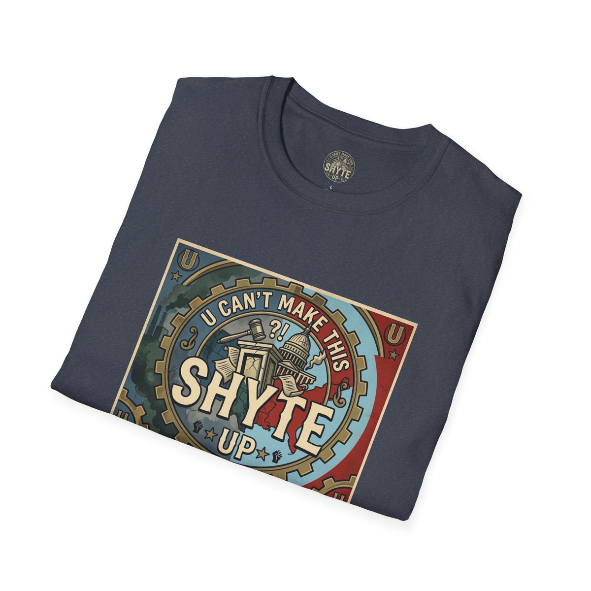 T-Shirt - U Cant Make This Shyte Up - Is This America First Capitalism -Unisex Softstyle