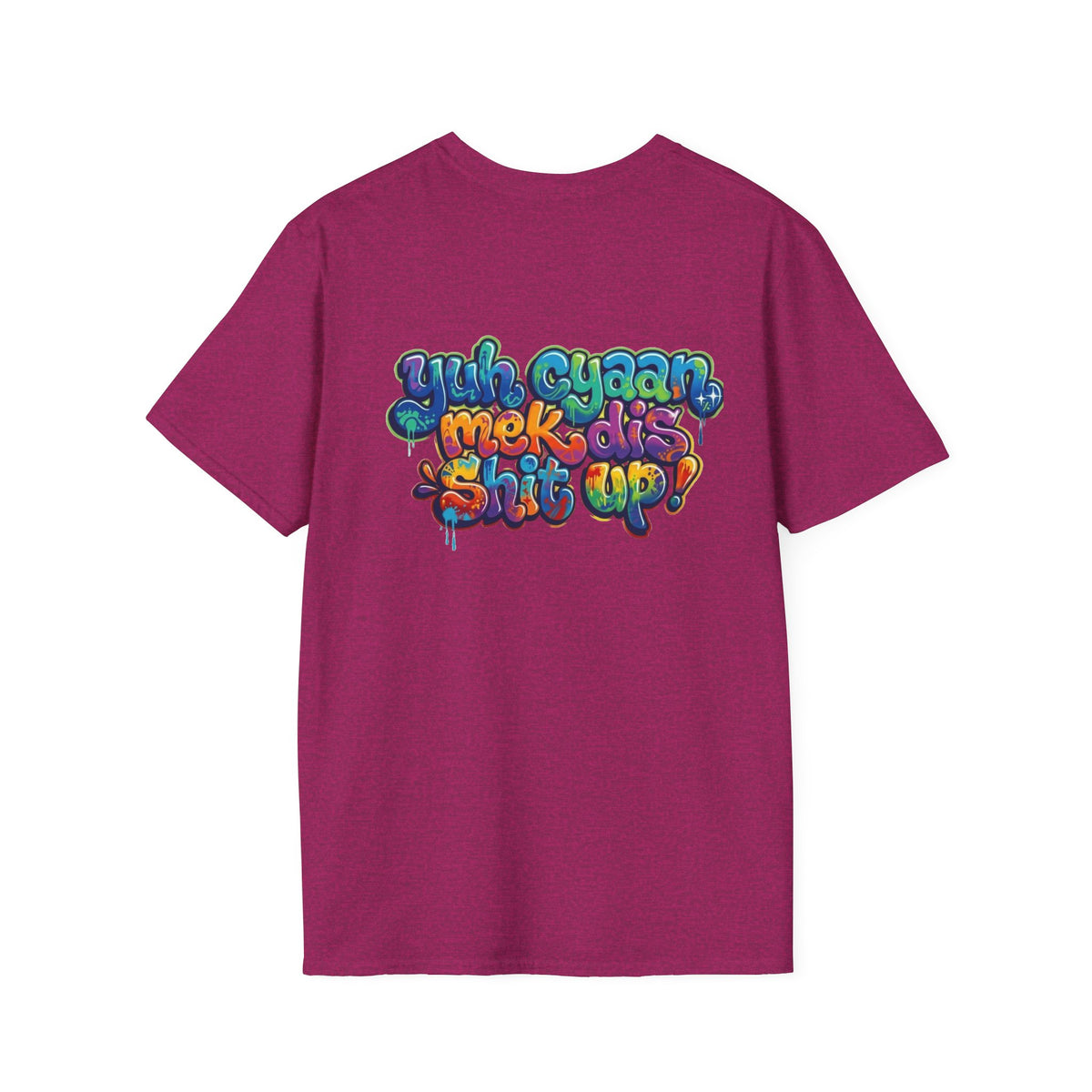 T-Shirt - Patios - Yu Cyaan Mek Dis Shyte Up!- Bubble Graffiti - Unisex Softstyle T-Shirt