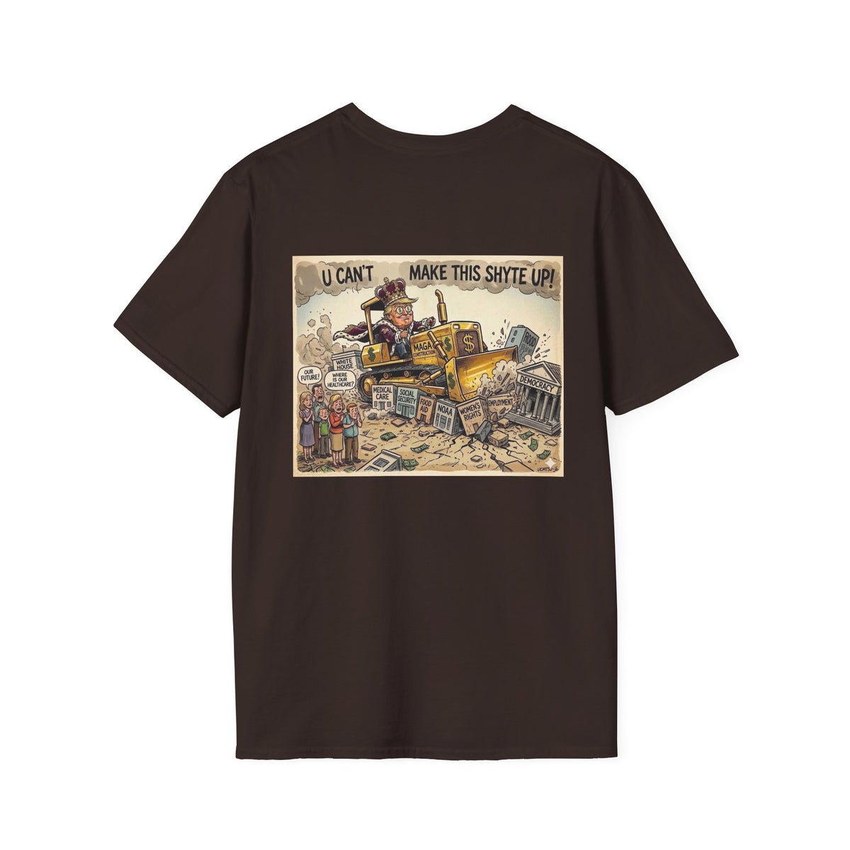 T-Shirt - U Cant Make This Shyte Up -  Bulldozer  Satire-  Unisex Softstyle