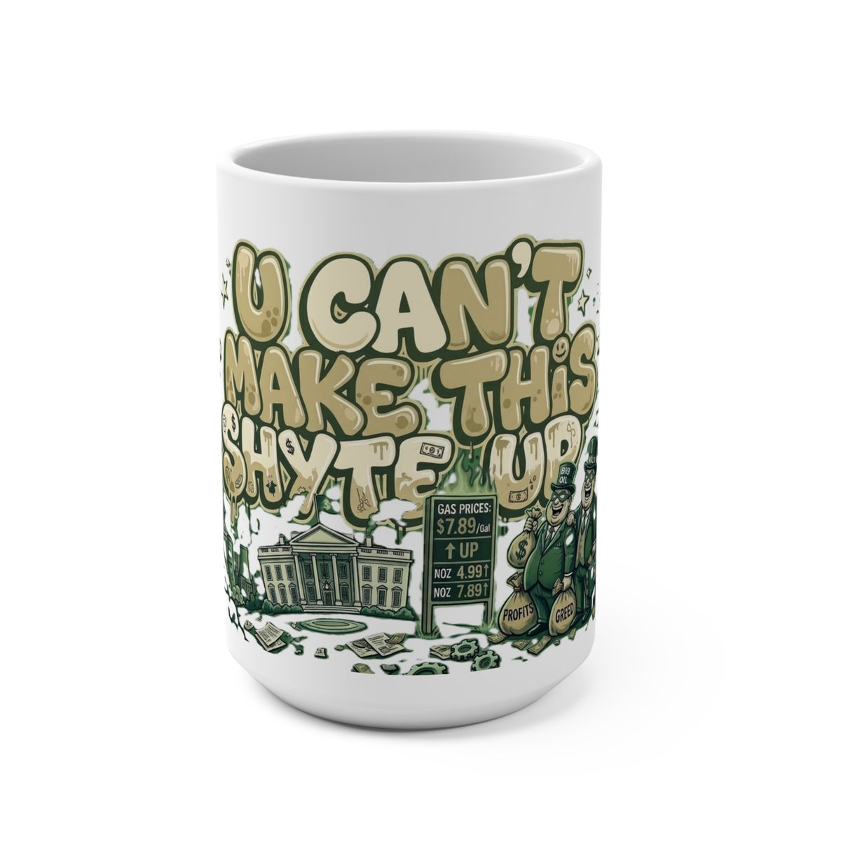 Mug - Greed w/ Greed - U Can't Make This Shyte Up Satire - Mug 15oz