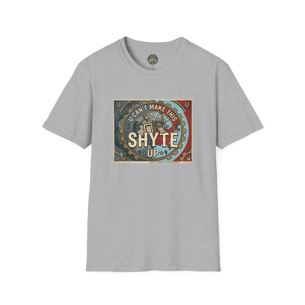 T-Shirt - U Cant Make This Shyte Up - Is This America First Capitalism -Unisex Softstyle