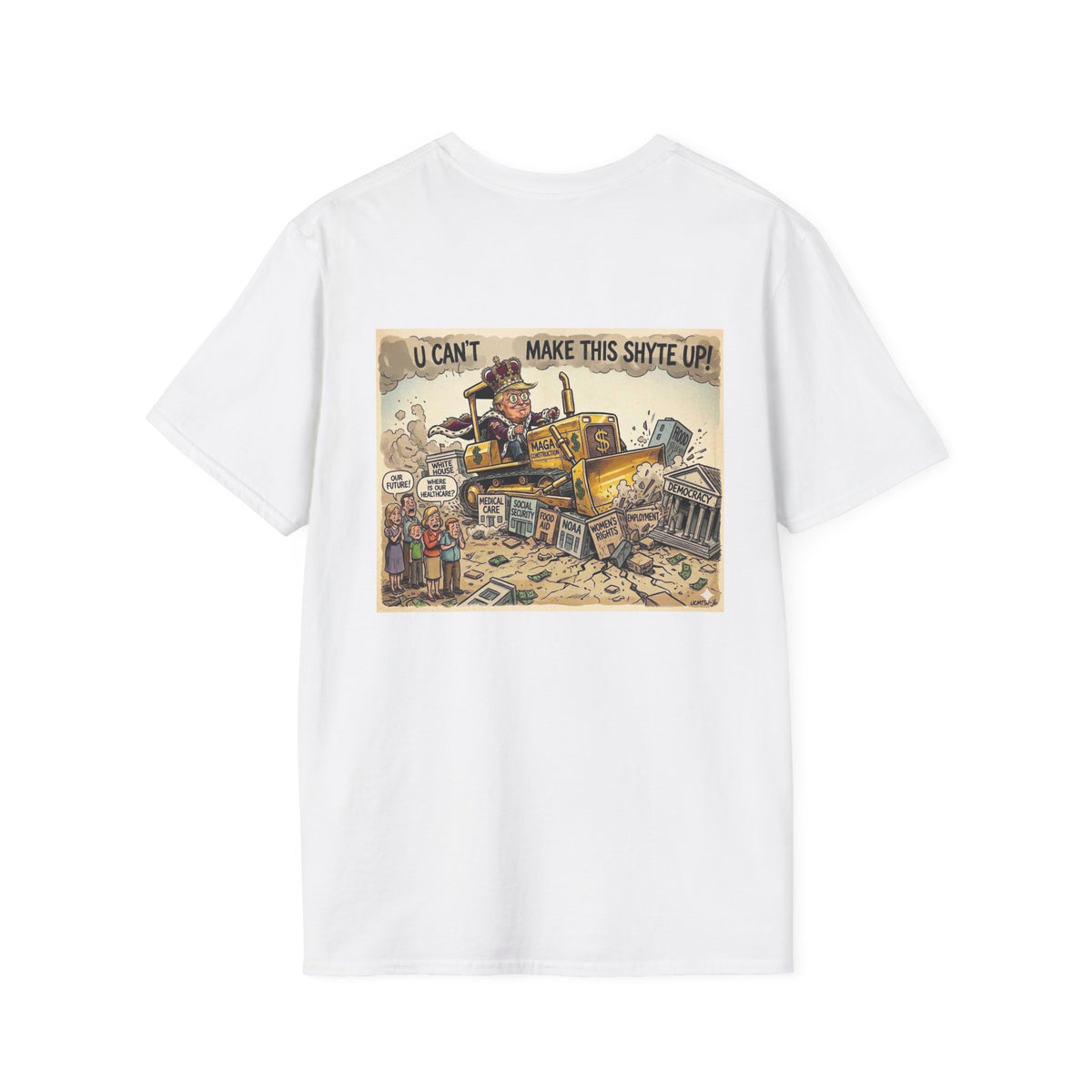 T-Shirt - U Cant Make This Shyte Up -  Bulldozer  Satire-  Unisex Softstyle