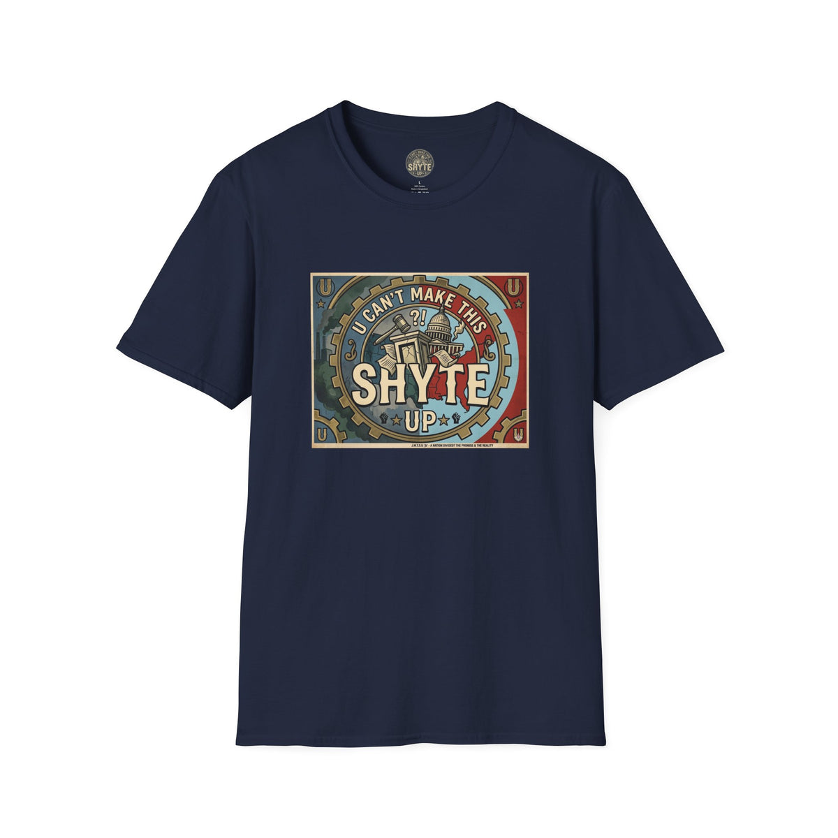 T-Shirt - U Cant Make This Shyte Up - Is This America First Capitalism -Unisex Softstyle