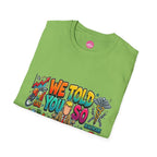 T-Shirt- We Told You So - Bubble Graffiti - Unisex Softstyle T-Shirt