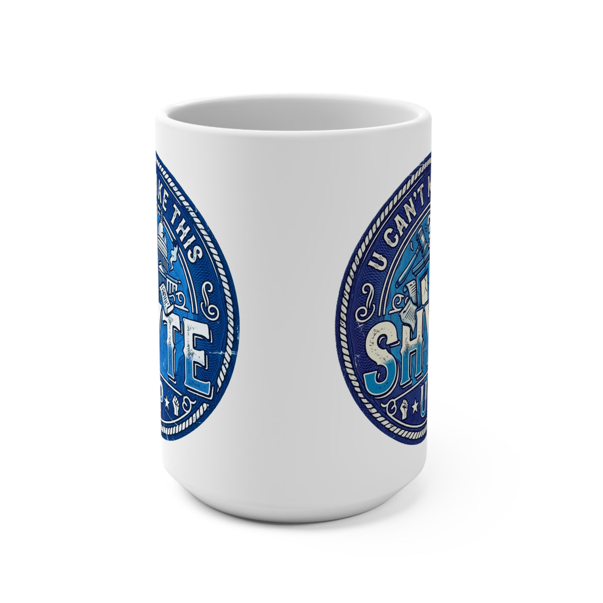 Mug - It Makes me Blue - U Can't Make This Shyte Up  Logo -Mug 15oz