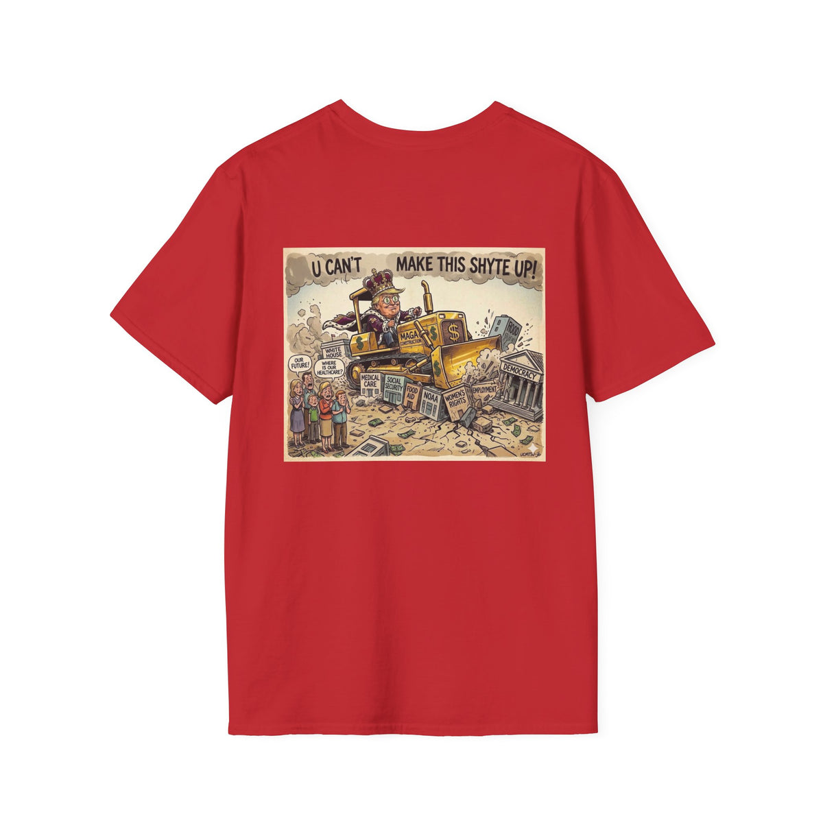 T-Shirt - U Cant Make This Shyte Up -  Bulldozer  Satire-  Unisex Softstyle