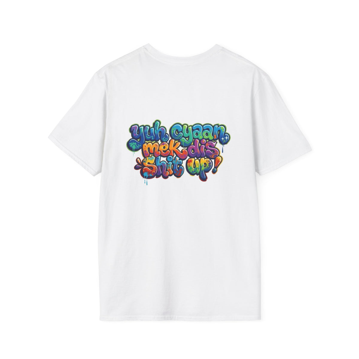 T-Shirt - Patio U Cyaan Mek Dis Shyte Up - Bubble Graffiti -  Unisex Softstyle