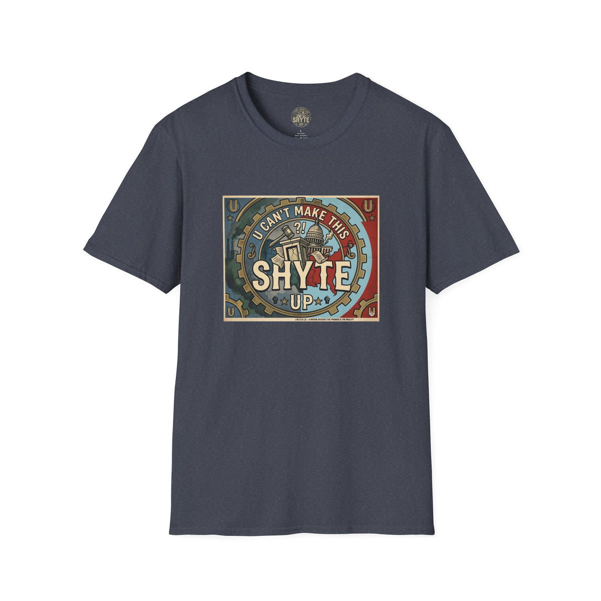 T-Shirt - U Cant Make This Shyte Up - Is This America First Capitalism -Unisex Softstyle