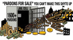 PARDONS 4 SALE -U Can't Make This Shyte Up -VOTE FOR WHAT YOU  NEED NOT FOR WHO YOU  HATE